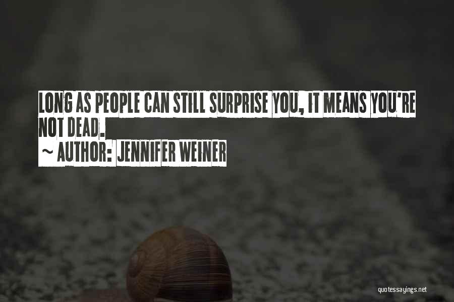 Jennifer Weiner Quotes: Long As People Can Still Surprise You, It Means You're Not Dead.