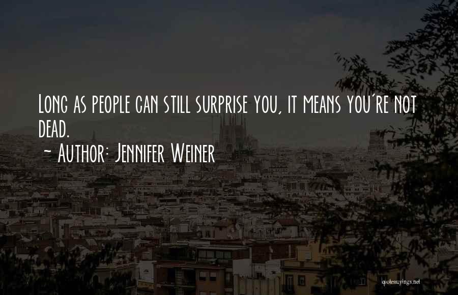 Jennifer Weiner Quotes: Long As People Can Still Surprise You, It Means You're Not Dead.