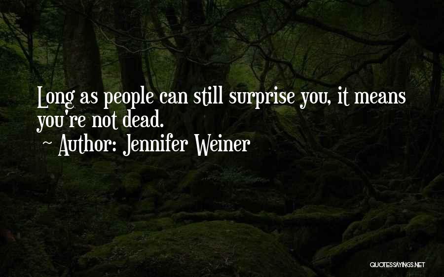 Jennifer Weiner Quotes: Long As People Can Still Surprise You, It Means You're Not Dead.