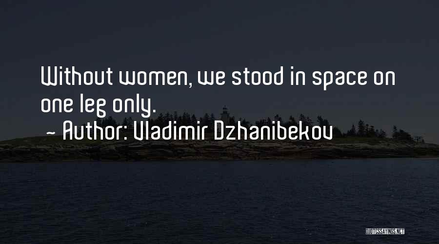 Vladimir Dzhanibekov Quotes: Without Women, We Stood In Space On One Leg Only.
