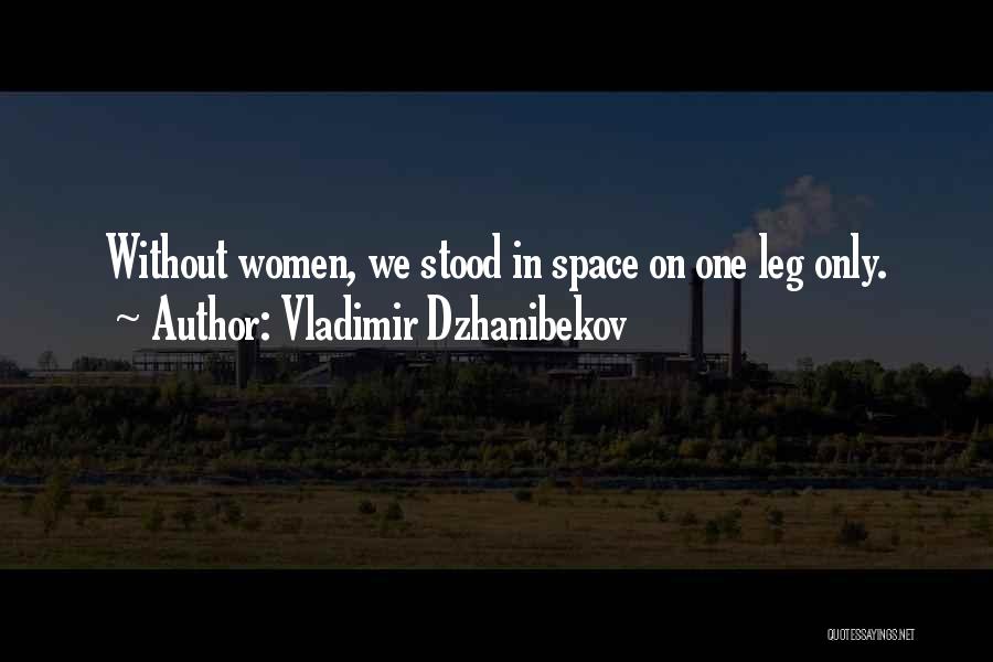 Vladimir Dzhanibekov Quotes: Without Women, We Stood In Space On One Leg Only.