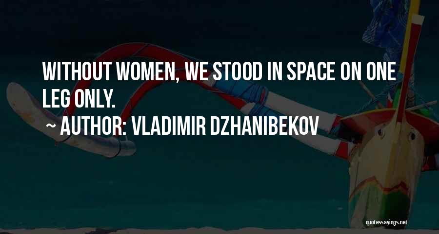 Vladimir Dzhanibekov Quotes: Without Women, We Stood In Space On One Leg Only.