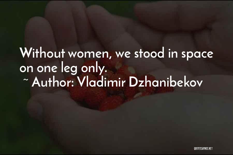 Vladimir Dzhanibekov Quotes: Without Women, We Stood In Space On One Leg Only.