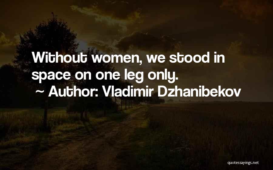 Vladimir Dzhanibekov Quotes: Without Women, We Stood In Space On One Leg Only.
