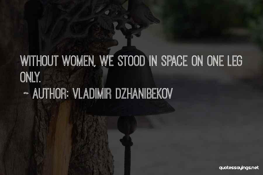 Vladimir Dzhanibekov Quotes: Without Women, We Stood In Space On One Leg Only.