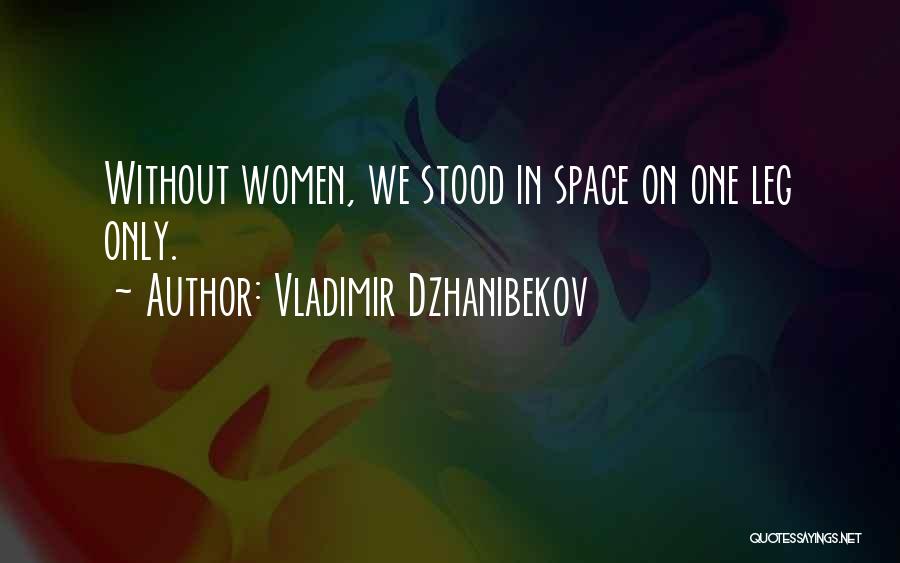 Vladimir Dzhanibekov Quotes: Without Women, We Stood In Space On One Leg Only.