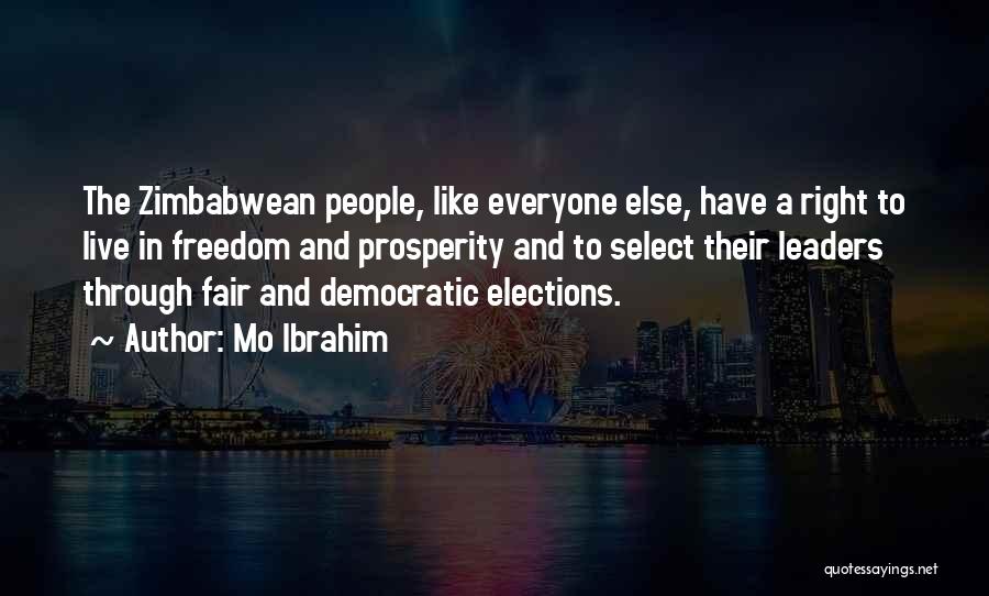 Mo Ibrahim Quotes: The Zimbabwean People, Like Everyone Else, Have A Right To Live In Freedom And Prosperity And To Select Their Leaders