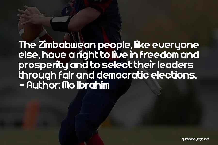 Mo Ibrahim Quotes: The Zimbabwean People, Like Everyone Else, Have A Right To Live In Freedom And Prosperity And To Select Their Leaders