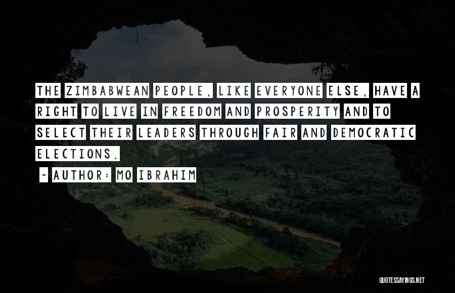 Mo Ibrahim Quotes: The Zimbabwean People, Like Everyone Else, Have A Right To Live In Freedom And Prosperity And To Select Their Leaders