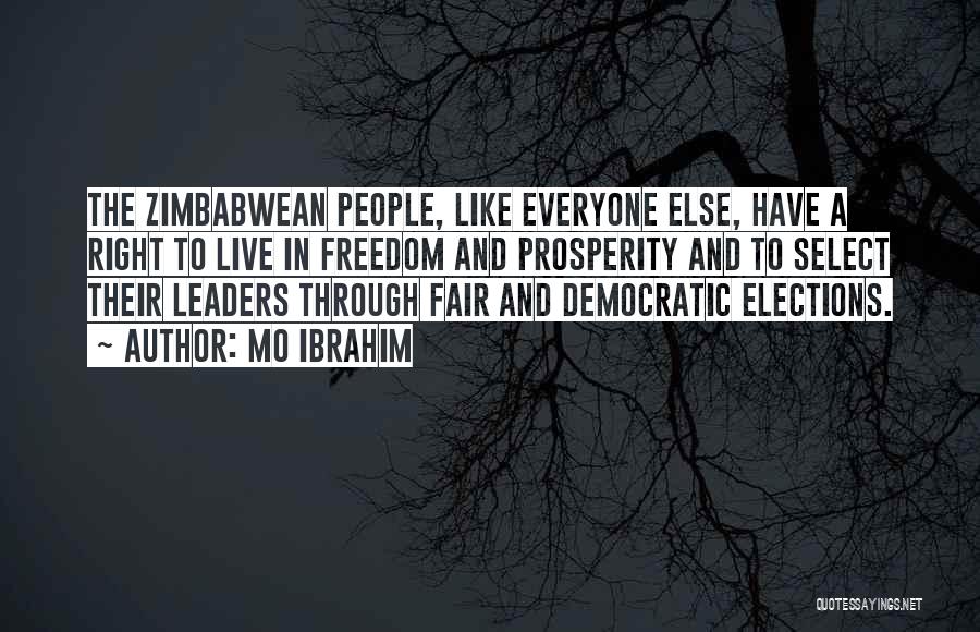 Mo Ibrahim Quotes: The Zimbabwean People, Like Everyone Else, Have A Right To Live In Freedom And Prosperity And To Select Their Leaders
