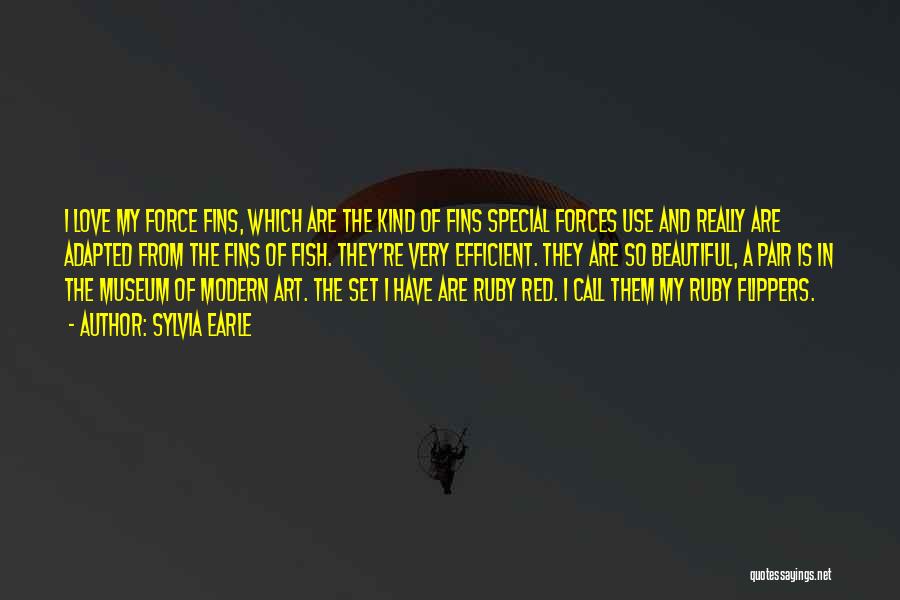 Sylvia Earle Quotes: I Love My Force Fins, Which Are The Kind Of Fins Special Forces Use And Really Are Adapted From The