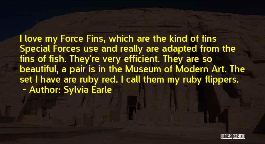 Sylvia Earle Quotes: I Love My Force Fins, Which Are The Kind Of Fins Special Forces Use And Really Are Adapted From The