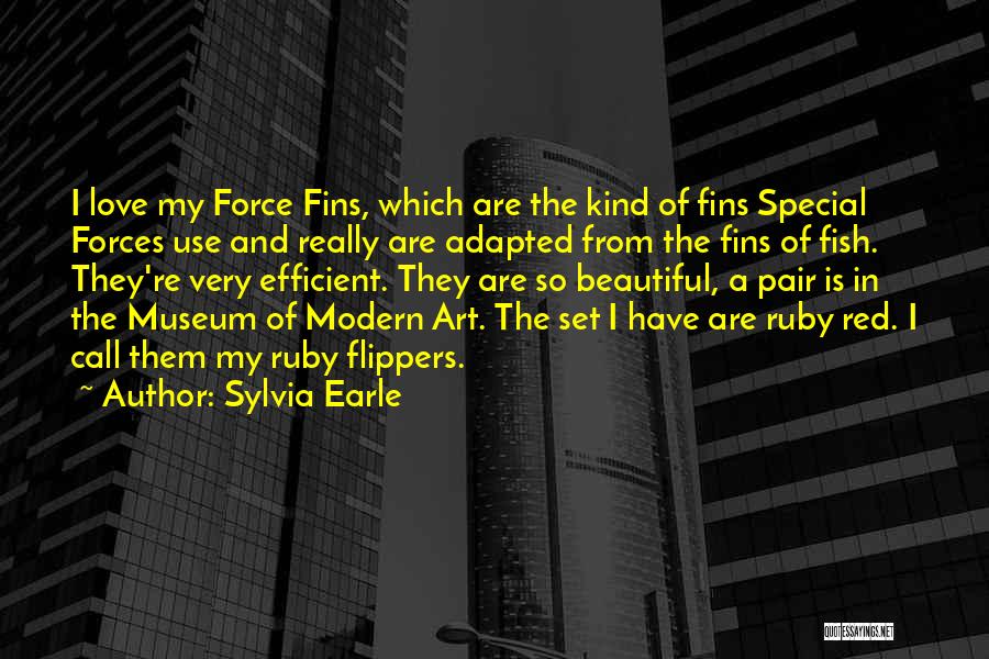 Sylvia Earle Quotes: I Love My Force Fins, Which Are The Kind Of Fins Special Forces Use And Really Are Adapted From The