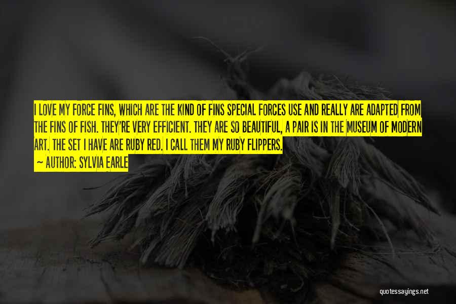 Sylvia Earle Quotes: I Love My Force Fins, Which Are The Kind Of Fins Special Forces Use And Really Are Adapted From The