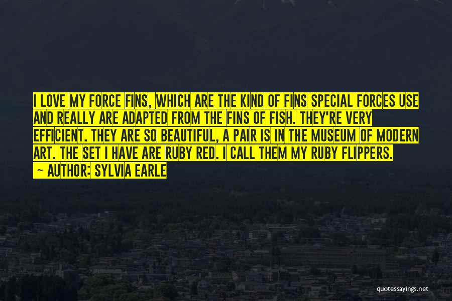 Sylvia Earle Quotes: I Love My Force Fins, Which Are The Kind Of Fins Special Forces Use And Really Are Adapted From The