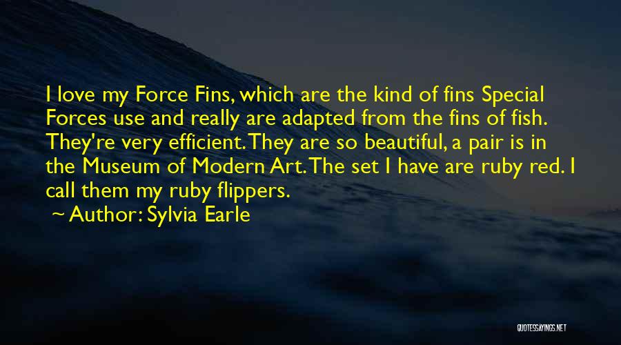 Sylvia Earle Quotes: I Love My Force Fins, Which Are The Kind Of Fins Special Forces Use And Really Are Adapted From The