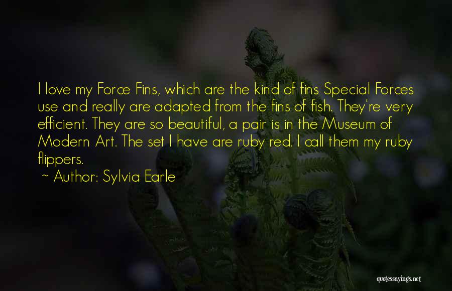 Sylvia Earle Quotes: I Love My Force Fins, Which Are The Kind Of Fins Special Forces Use And Really Are Adapted From The