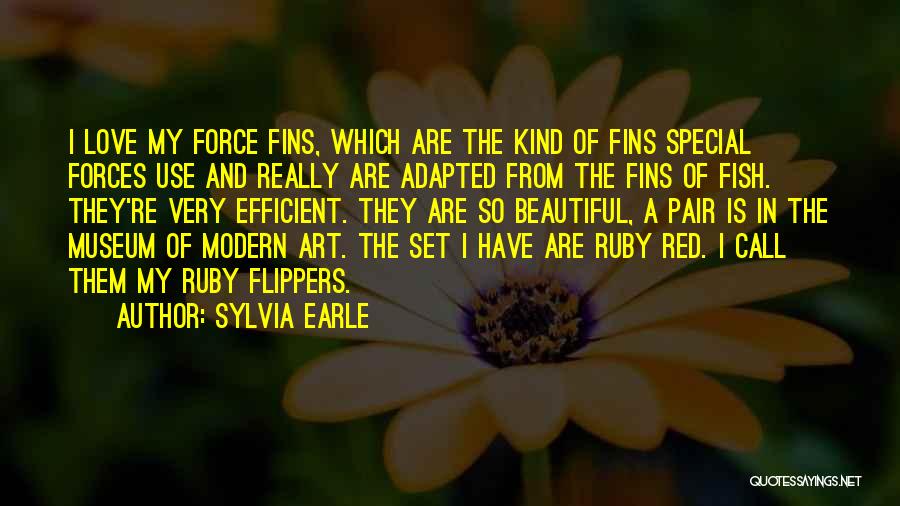 Sylvia Earle Quotes: I Love My Force Fins, Which Are The Kind Of Fins Special Forces Use And Really Are Adapted From The