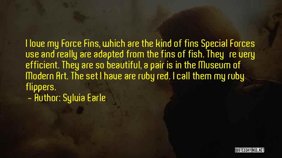 Sylvia Earle Quotes: I Love My Force Fins, Which Are The Kind Of Fins Special Forces Use And Really Are Adapted From The