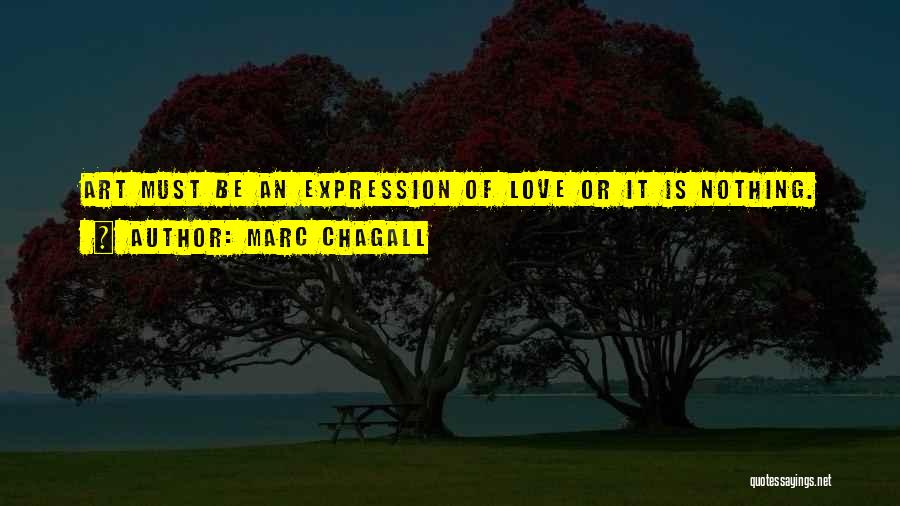 Marc Chagall Quotes: Art Must Be An Expression Of Love Or It Is Nothing.