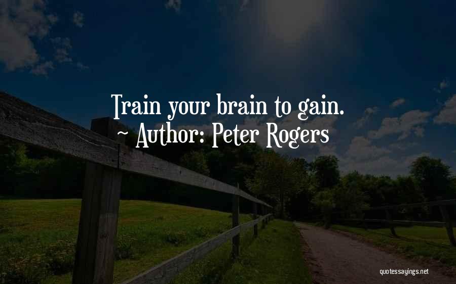 Peter Rogers Quotes: Train Your Brain To Gain.