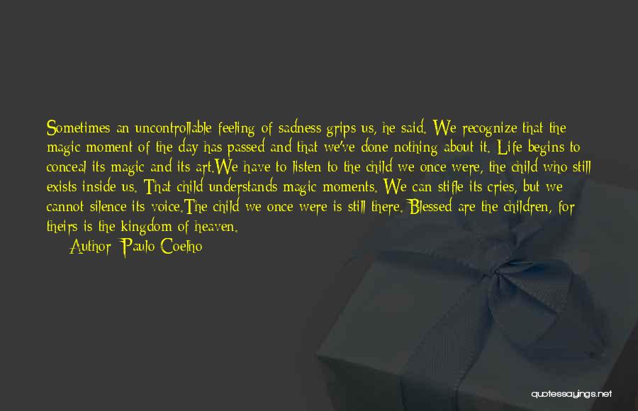 Paulo Coelho Quotes: Sometimes An Uncontrollable Feeling Of Sadness Grips Us, He Said. We Recognize That The Magic Moment Of The Day Has