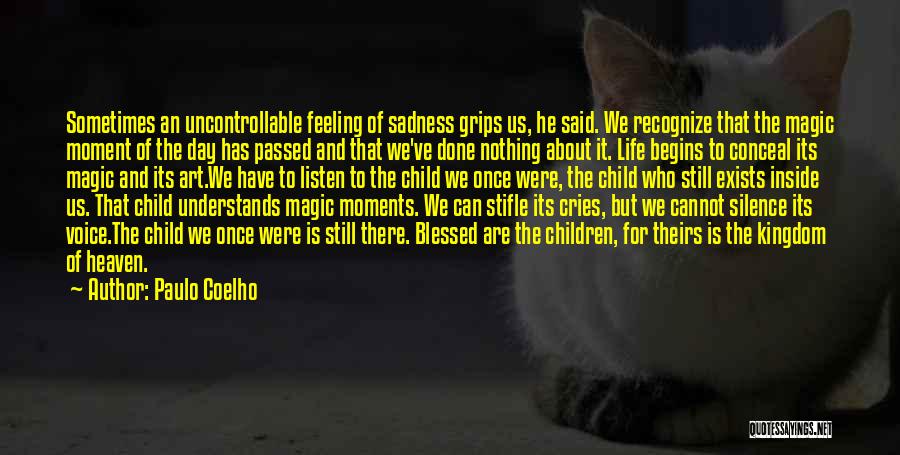 Paulo Coelho Quotes: Sometimes An Uncontrollable Feeling Of Sadness Grips Us, He Said. We Recognize That The Magic Moment Of The Day Has