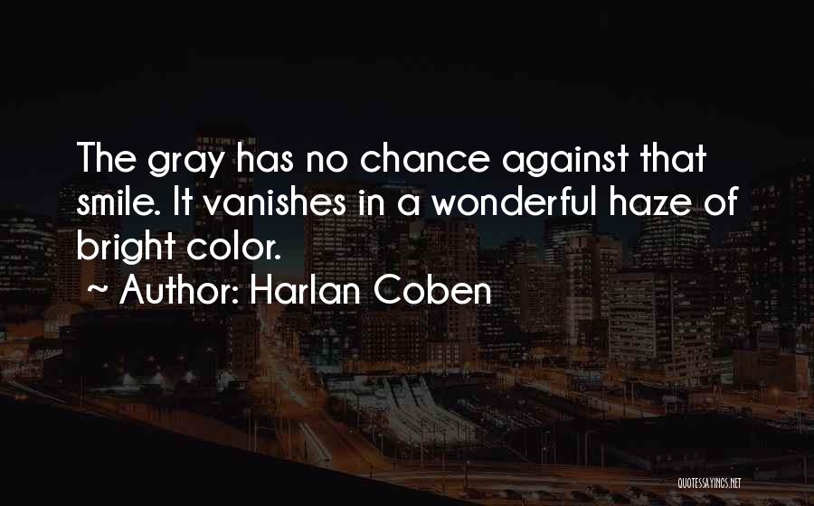 Harlan Coben Quotes: The Gray Has No Chance Against That Smile. It Vanishes In A Wonderful Haze Of Bright Color.