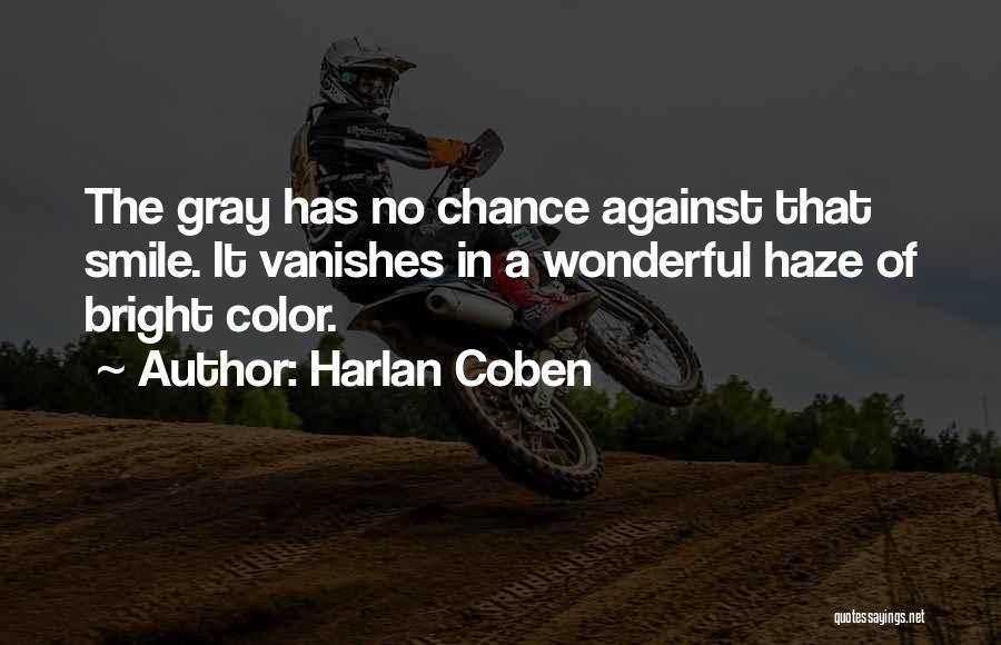 Harlan Coben Quotes: The Gray Has No Chance Against That Smile. It Vanishes In A Wonderful Haze Of Bright Color.