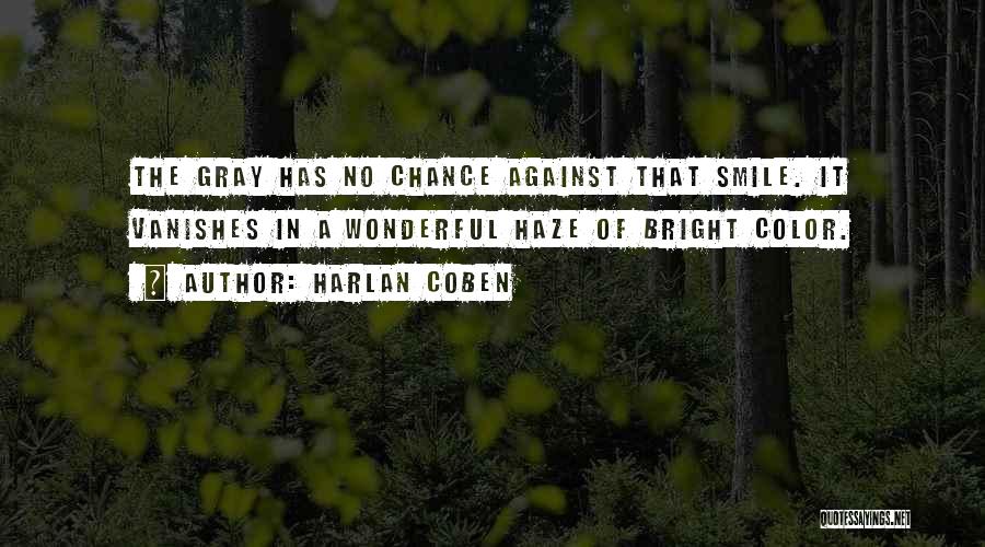 Harlan Coben Quotes: The Gray Has No Chance Against That Smile. It Vanishes In A Wonderful Haze Of Bright Color.