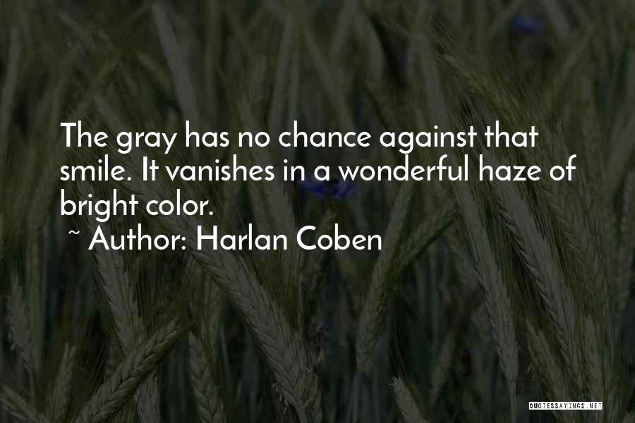 Harlan Coben Quotes: The Gray Has No Chance Against That Smile. It Vanishes In A Wonderful Haze Of Bright Color.