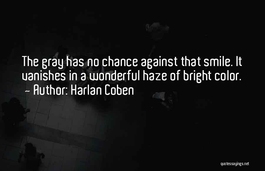 Harlan Coben Quotes: The Gray Has No Chance Against That Smile. It Vanishes In A Wonderful Haze Of Bright Color.