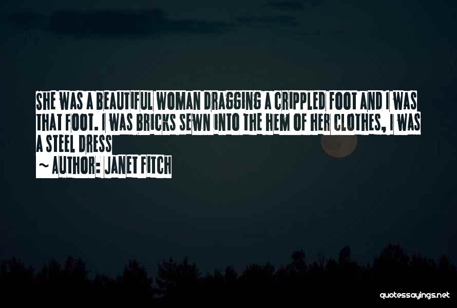 Janet Fitch Quotes: She Was A Beautiful Woman Dragging A Crippled Foot And I Was That Foot. I Was Bricks Sewn Into The
