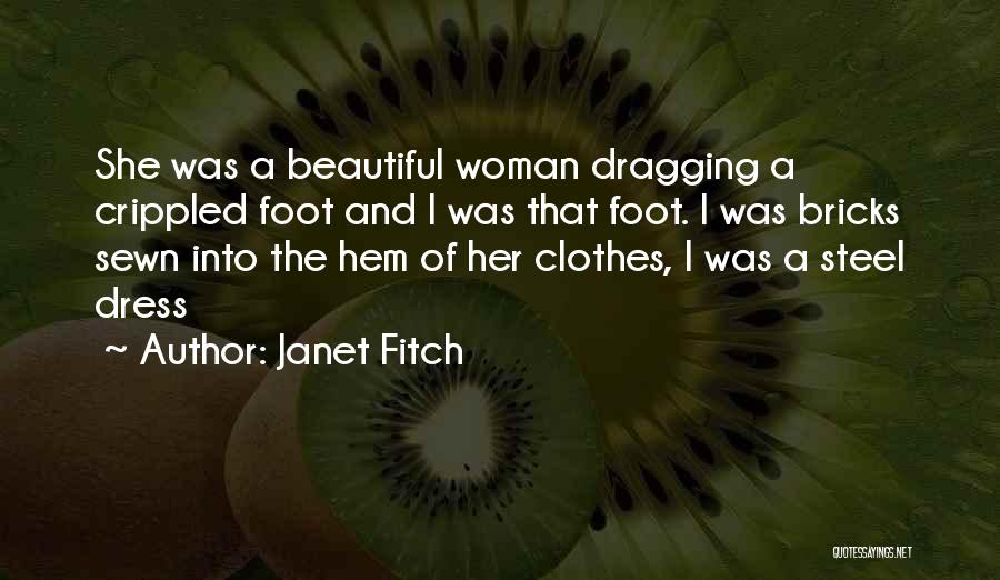 Janet Fitch Quotes: She Was A Beautiful Woman Dragging A Crippled Foot And I Was That Foot. I Was Bricks Sewn Into The
