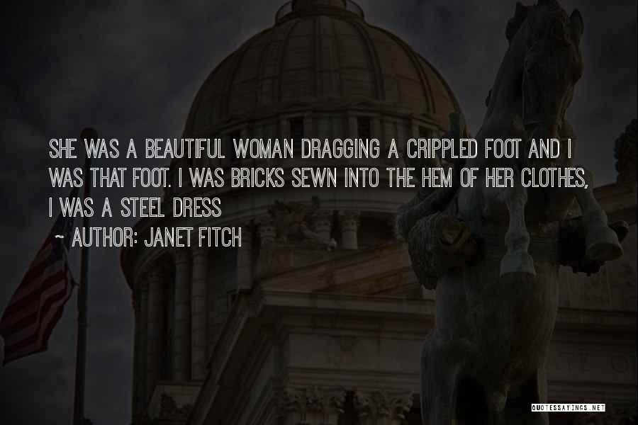 Janet Fitch Quotes: She Was A Beautiful Woman Dragging A Crippled Foot And I Was That Foot. I Was Bricks Sewn Into The