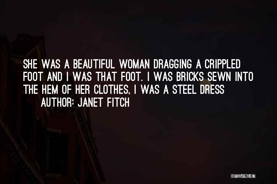 Janet Fitch Quotes: She Was A Beautiful Woman Dragging A Crippled Foot And I Was That Foot. I Was Bricks Sewn Into The