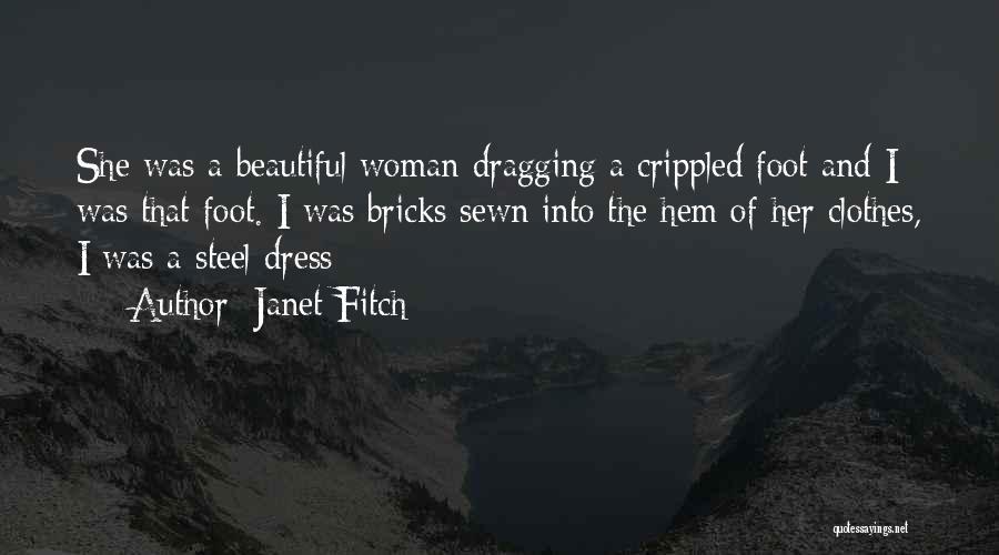 Janet Fitch Quotes: She Was A Beautiful Woman Dragging A Crippled Foot And I Was That Foot. I Was Bricks Sewn Into The