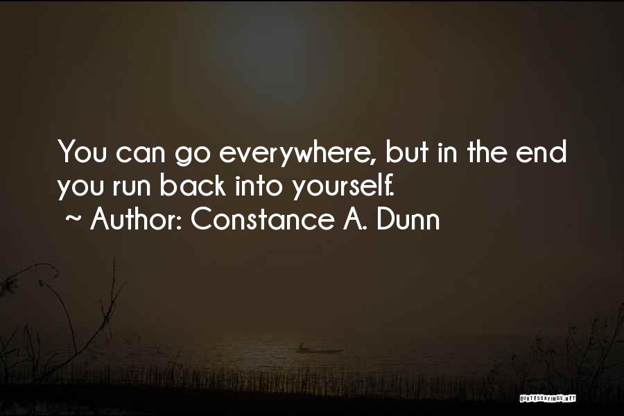 Constance A. Dunn Quotes: You Can Go Everywhere, But In The End You Run Back Into Yourself.