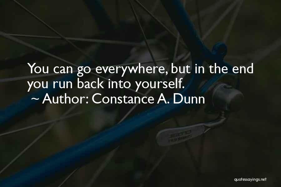 Constance A. Dunn Quotes: You Can Go Everywhere, But In The End You Run Back Into Yourself.