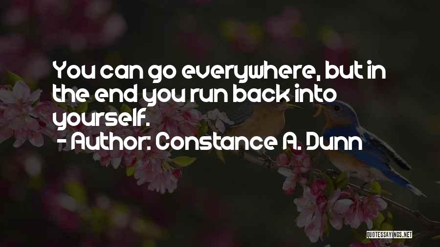 Constance A. Dunn Quotes: You Can Go Everywhere, But In The End You Run Back Into Yourself.