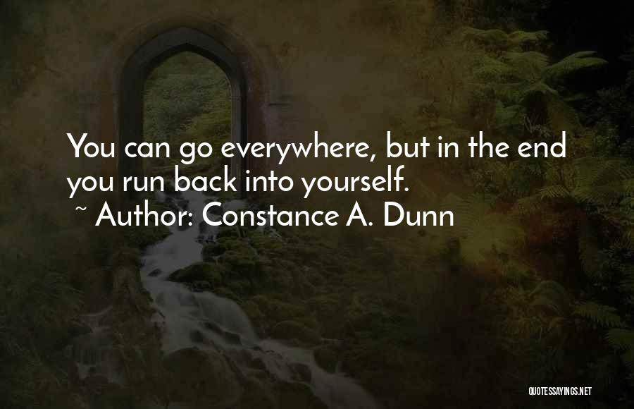 Constance A. Dunn Quotes: You Can Go Everywhere, But In The End You Run Back Into Yourself.