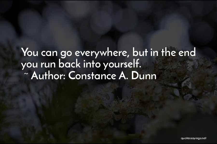 Constance A. Dunn Quotes: You Can Go Everywhere, But In The End You Run Back Into Yourself.