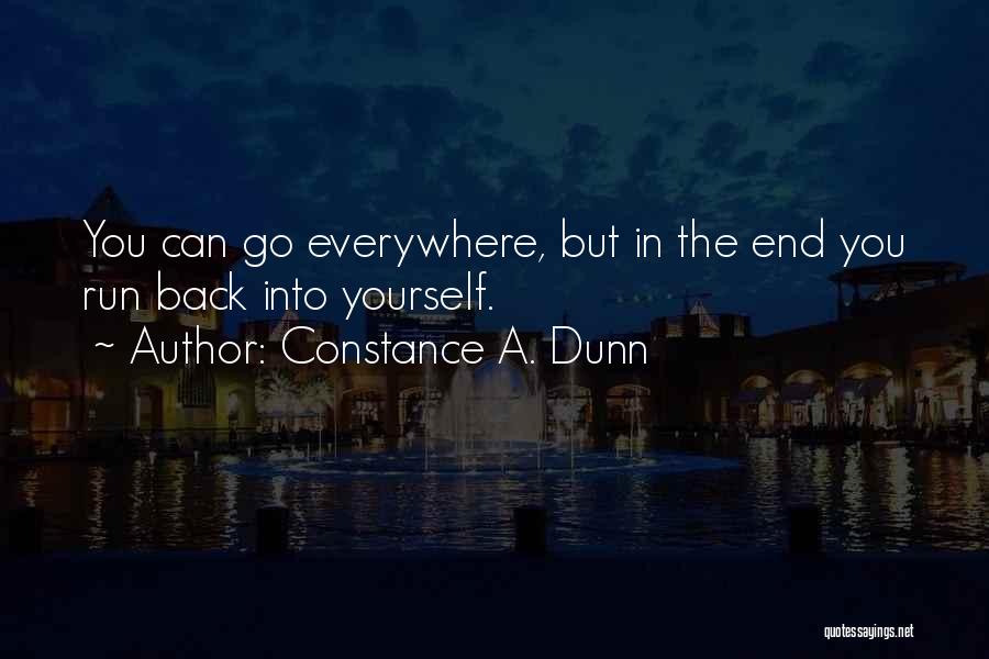 Constance A. Dunn Quotes: You Can Go Everywhere, But In The End You Run Back Into Yourself.