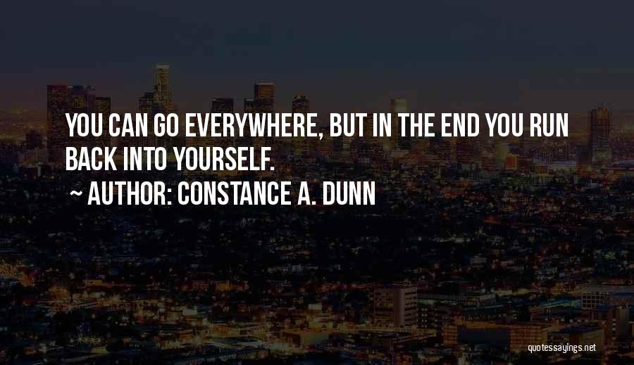 Constance A. Dunn Quotes: You Can Go Everywhere, But In The End You Run Back Into Yourself.