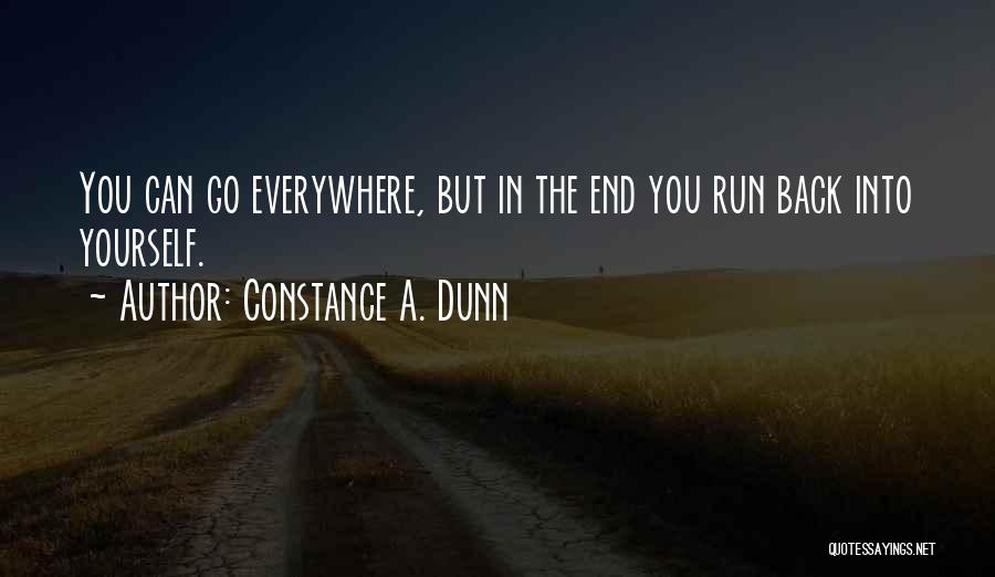 Constance A. Dunn Quotes: You Can Go Everywhere, But In The End You Run Back Into Yourself.