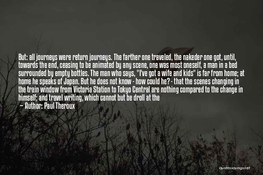 Paul Theroux Quotes: But: All Journeys Were Return Journeys. The Farther One Traveled, The Nakeder One Got, Until, Towards The End, Ceasing To