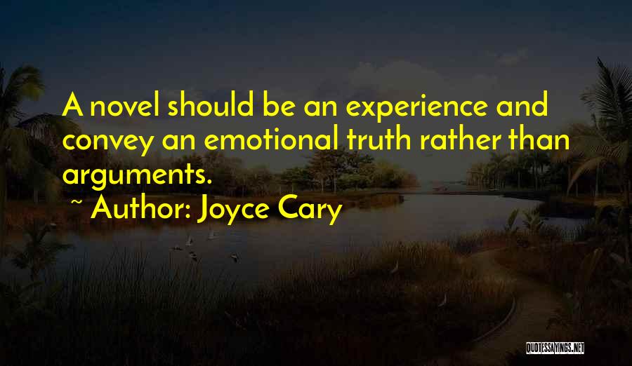 Joyce Cary Quotes: A Novel Should Be An Experience And Convey An Emotional Truth Rather Than Arguments.