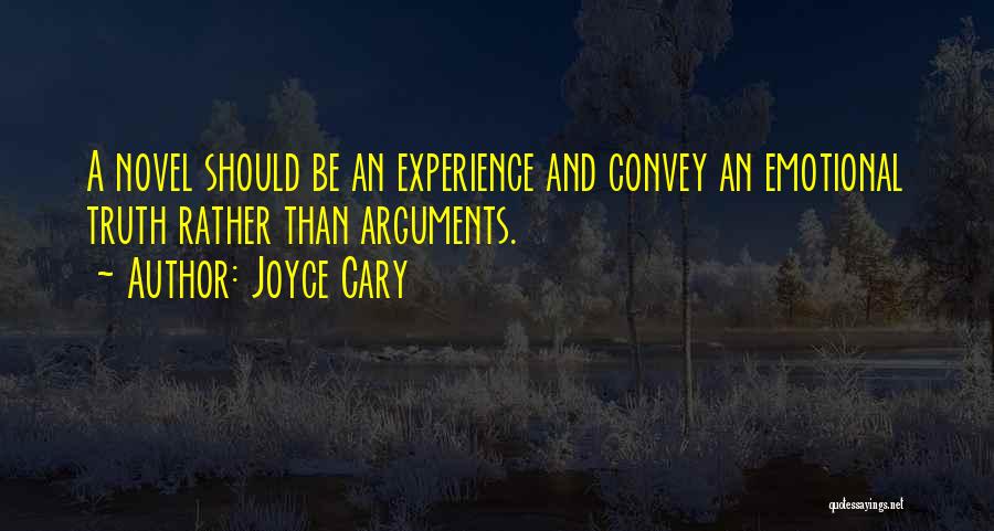 Joyce Cary Quotes: A Novel Should Be An Experience And Convey An Emotional Truth Rather Than Arguments.