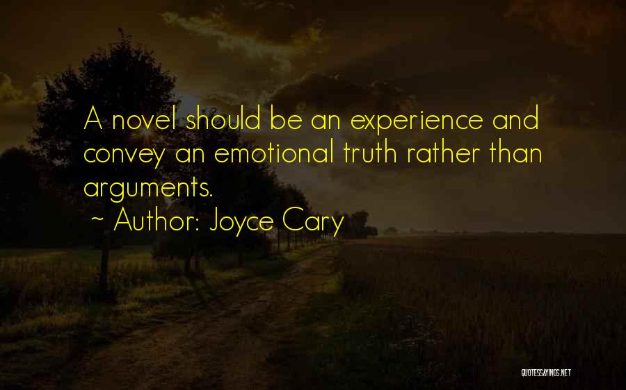 Joyce Cary Quotes: A Novel Should Be An Experience And Convey An Emotional Truth Rather Than Arguments.