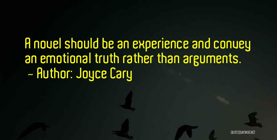 Joyce Cary Quotes: A Novel Should Be An Experience And Convey An Emotional Truth Rather Than Arguments.